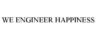 WE ENGINEER HAPPINESS