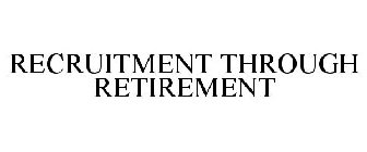 RECRUITMENT THROUGH RETIREMENT