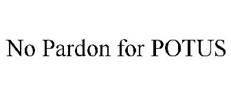 NO PARDON FOR POTUS