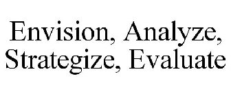 ENVISION, ANALYZE, STRATEGIZE, EVALUATE