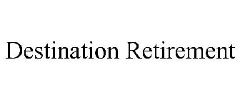 DESTINATION RETIREMENT