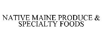 NATIVE MAINE PRODUCE & SPECIALTY FOODS