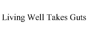 LIVING WELL TAKES GUTS