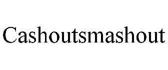 CASHOUTSMASHOUT