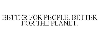 BETTER FOR PEOPLE. BETTER FOR THE PLANET.