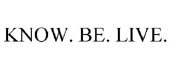 KNOW. BE. LIVE.