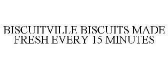 BISCUITVILLE BISCUITS MADE FRESH EVERY 15 MINUTES