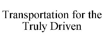 TRANSPORTATION FOR THE TRULY DRIVEN