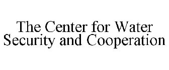 THE CENTER FOR WATER SECURITY AND COOPERATION