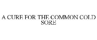 A CURE FOR THE COMMON COLD SORE