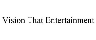 VISION THAT ENTERTAINMENT