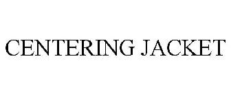 CENTERING JACKET
