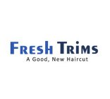 FRESH TRIMS A GOOD, NEW HAIRCUT
