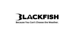 BLACKFISH BECAUSE YOU CAN'T CHOOSE THE WEATHER