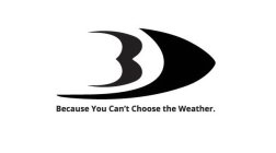 B BECAUSE YOU CAN'T CHOOSE THE WEATHER.