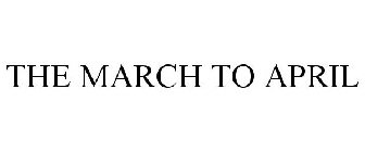 THE MARCH TO APRIL