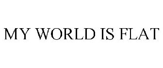 MY WORLD IS FLAT