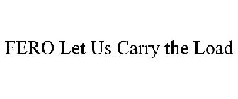 FERO LET US CARRY THE LOAD