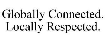 GLOBALLY CONNECTED. LOCALLY RESPECTED.