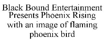 BLACK BOUND ENTERTAINMENT PRESENTS PHOENIX RISING WITH AN IMAGE OF FLAMING PHOENIX BIRD