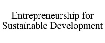 ENTREPRENEURSHIP FOR SUSTAINABLE DEVELOPMENT