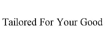 TAILORED FOR YOUR GOOD