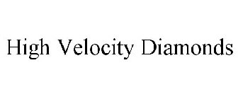 HIGH VELOCITY DIAMONDS