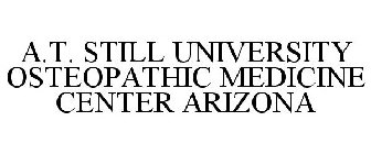 A.T. STILL UNIVERSITY OSTEOPATHIC MEDICINE CENTER ARIZONA