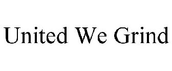 UNITED WE GRIND