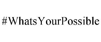 #WHATSYOURPOSSIBLE