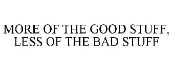 MORE OF THE GOOD STUFF, LESS OF THE BAD STUFF