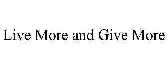 LIVE MORE AND GIVE MORE