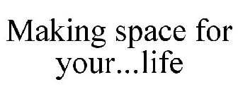 MAKING SPACE FOR YOUR...LIFE