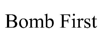 BOMB FIRST