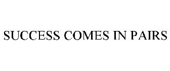 SUCCESS COMES IN PAIRS