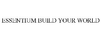 ESSENTIUM BUILD YOUR WORLD