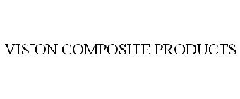 VISION COMPOSITE PRODUCTS