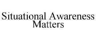 SITUATIONAL AWARENESS MATTERS