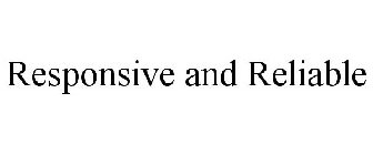 RESPONSIVE AND RELIABLE