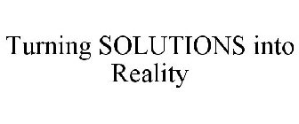 TURNING SOLUTIONS INTO REALITY