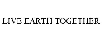 LIVE EARTH TOGETHER