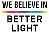 WE BELIEVE IN BETTER LIGHT