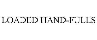 LOADED HAND-FULLS