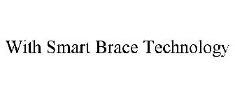 WITH SMART BRACE TECHNOLOGY