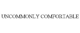 UNCOMMONLY COMFORTABLE