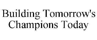 BUILDING TOMORROW'S CHAMPIONS TODAY