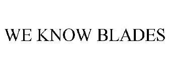 WE KNOW BLADES