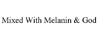 MIXED WITH MELANIN & GOD