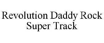 REVOLUTION DADDY ROCK SUPER TRACK