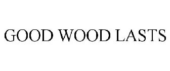 GOOD WOOD LASTS